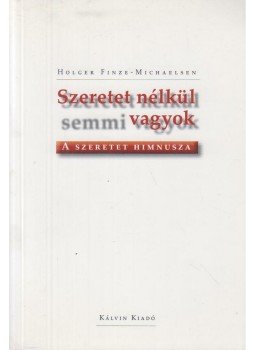 Holger Finze-Michaelsen - Szeretet nélkül semmi vagyok, Budapest 2013 antikvár könyv