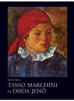 Szőcs Géza - Tasso Marchini és Dsida Jenő Szőcs Géza - Tasso Marchini és Dsida Jenő, null 2010 antikvár könyv