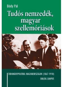 Bődy Pál - Tudós nemzedék, magyar szellemóriások - Tudománypolitika Magyarországon (1867-1910) Bődy Pál - Tudós nemzedék, magyar szellemóriások - Tudománypolitika Magyarországon (1867-1910), Budapest 2013 antikvár könyv