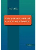 Baska Gabriella - Iskola, gyermek és tanítói ideál a 19. és 20. század fordulóján