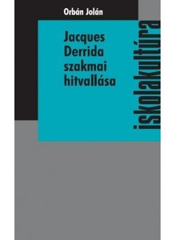 ORBÁN JOLÁN - JACQUES DERRIDA SZAKMAI HITVALLÁSA - ISKOLAKULTÚRA, null 2010 antikvár könyv