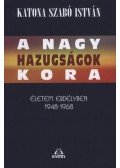 Katona Szabó István - A nagy hazugságok kora  - Életem Erdélyben 1948-1968