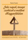 Iancu Laura - Jeles napok, ünnepi szokások a moldvai Magyarfaluban