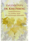 ifj. Kiss Ferenc,Bakos István - Kiss Ferenc emlékkönyv - Irodalomtörténész, író, kritikus, tanár 85.születésnapja alkalmából