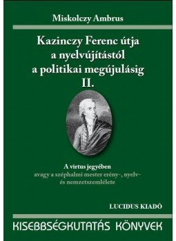 Miskolczy Ambrus - KAZINCZY FERENC ÚTJA A NYELVÚJÍTÁSTÓL A POLITIKAI MEGÚJ. I., null 2009 antikvár könyv