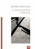 Horváth László Imre - A BOLONDOK VÁROSA