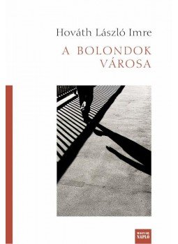 Horváth László Imre - A BOLONDOK VÁROSA Horváth László Imre - A BOLONDOK VÁROSA, null 2010 antikvár könyv
