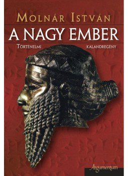 Molnár István - A NAGY EMBER - TÖRTÉNELMI KALANDREGÉNY Molnár István - A NAGY EMBER - TÖRTÉNELMI KALANDREGÉNY, null 2009 antikvár könyv