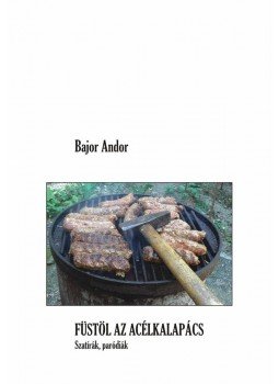 Bajor Andor - FÜSTÖL AZ ACÉLKALAPÁCS - SZATÍRÁK, PARÓDIÁK Bajor Andor - FÜSTÖL AZ ACÉLKALAPÁCS - SZATÍRÁK, PARÓDIÁK, null 2009 antikvár könyv