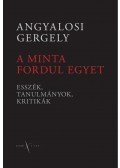 Angyalosi Gergely - A MINTA FORDUL EGYET - ESSZÉK, TANULMÁNYOK, KRITIKÁK  - ÜKH - 2009
