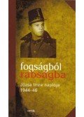Józsa Imre - FOGSÁGBÓL RABSÁGBA - JÓZSA IMRE NAPLÓJA 1944-46.