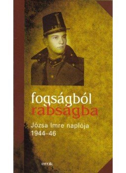 Józsa Imre - FOGSÁGBÓL RABSÁGBA - JÓZSA IMRE NAPLÓJA 1944-46., null 2009 antikvár könyv