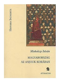 Miskolczy István - Magyarország az Anjouk korában Miskolczy István - Magyarország az Anjouk korában, null 2009 antikvár könyv