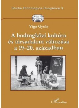 Viga Gyula - A BODROGKÖZI KULTÚRA ÉS TÁRSADALOM VÁLTOZÁSA A 19-20. SZÁZADBAN, null 0 antikvár könyv