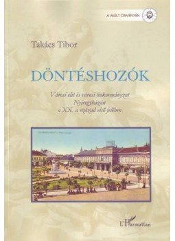 Takács Tibor - DÖNTÉSHOZÓK - VÁROSI ELIT ÉS VÁROSI ÖNK. NYÍREGYHÁZÁN - A MÚLT ÖSVÉNYÉN -, null 0 antikvár könyv