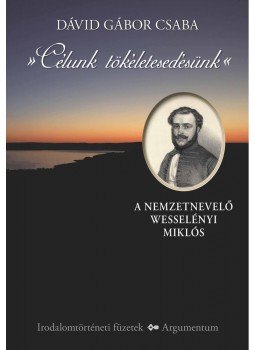 Dávid Gábor Csaba - Célunk tökéletesedésünk. A nemzetnevelő Wesselényi Miklós, null 2013 antikvár könyv