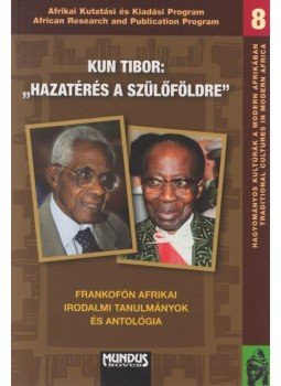 Kun Tibor - ,,Hazatérés a szülőföldre" - Frankofón afrikai irodalmi tanulmányok és antológia, null 2012 antikvár könyv