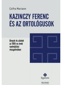 Czifra Mariann - Kazinczy Ferenc és az ortológusok - Árnyak és alakok az 1810-es évek nyelvújítási mozgalmában, null 2013 antikvár könyv