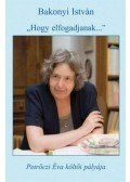 Bakonyi István - "Hogy elfogadjanak..." - Petrőczi Éva költői pályája