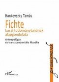 Hankovszky Tamás - Fichte korai tudománytanának alapgondolata - Antropológia és transzcendentális filozófia