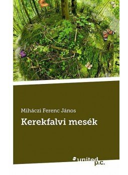 Miháczi Ferenc János - KEREKFALVI MESÉK ÉS VERSEK Miháczi Ferenc János - KEREKFALVI MESÉK ÉS VERSEK, null 2013 antikvár könyv