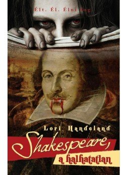 Handeland, Lori - Shakespeare, a halhatatlan Handeland, Lori - Shakespeare, a halhatatlan, Budapest 2012 antikvár könyv