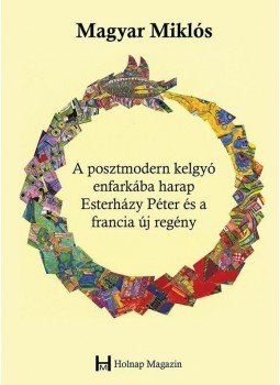 Magyar Miklós - A posztmodern kelgyó enfarkába harap - Esterházy Péter és a francia új regény, null 2014 antikvár könyv