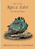 Rácz Edit - Az üveg Rácz Edit művészetébenalcím: Mediterrán emlékek