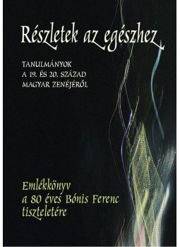 Ittzés Mihály - Részletek az egészhez. Tanulmányok a 19. és a 20. század magyar zenéjéről.Emlékkönyv a 80 éves Bónis Ferenc tiszteletére Ittzés Mihály - Részletek az egészhez. Tanulmányok a 19. és a 20. század magyar zenéjéről.Emlékkönyv a 80 éves Bónis Ferenc tiszteletére, null 2012 antikvár könyv
