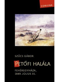 Szűcs Gábor - Petőfi halála Szűcs Gábor - Petőfi halála, 2011 antikvár könyv