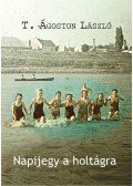 T. Ágoston László - Napijegy a holtágra