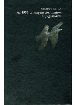 Hegedűs Attila - Az 1956-os magyar forradalom és Jugoszlávia, null 2010 antikvár könyv