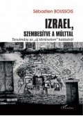 Sébastien Boussois - Izrael, szembesítve a múlttal - Tanulmány az ,,új történelem" hatásáról