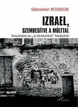 Sébastien Boussois - Izrael, szembesítve a múlttal - Tanulmány az ,,új történelem" hatásáról, null 2013 antikvár könyv