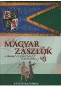 Csákváriné Kottra Györgyi - Magyar zászlók a honfoglalástól napjainkig