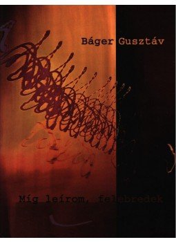Báger Gusztáv - MÍG LEÍROM, FELÉBREDEK - ÜKH 2008 Báger Gusztáv - MÍG LEÍROM, FELÉBREDEK - ÜKH 2008, null 2008 antikvár könyv