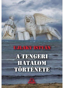 Ujlaky István - A tengeri hatalom története Ujlaky István - A tengeri hatalom története, null 2013 antikvár könyv
