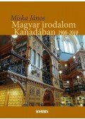 Miska János - Magyar irodalom Kanadában 1900-2010