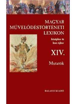 Tamás Zsuzsanna szerk. - Magyar Művelődéstörténeti Lexikon XIV. Mutatók Tamás Zsuzsanna szerk. - Magyar Művelődéstörténeti Lexikon XIV. Mutatók, null 2014 antikvár könyv