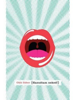 Oláh Gábor - Hazudtam neked Oláh Gábor - Hazudtam neked, null 2013 antikvár könyv