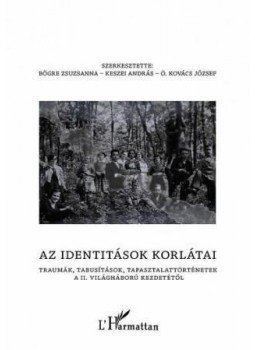 BÖGRE ZSUZSANNA, KESZEI ANDRÁS - AZ IDENTITÁSOK KORLÁTAI. TRAUMÁK, TABUSÍTÁSOK, TAPASZTALATTÖRTÉNETEK A II. VILÁGHÁBORÚ KEZDETÉTŐL, null 2012 antikvár könyv