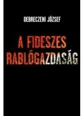 Debreczeni József - A fideszes rablógazdaság