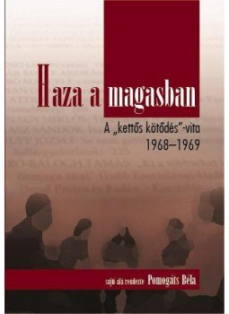 Pomogáts Béla - Haza a magasban. A ,,kettős kötődés" vita 1968-1968, null 2011 antikvár könyv