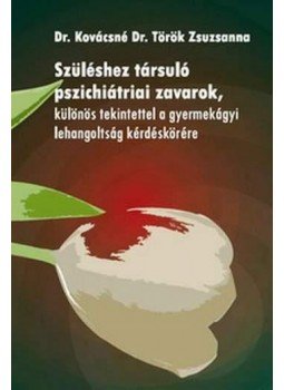 KOVÁCSNÉ DR. TÖRÖK ZSUZSANNA - SZÜLÉSHEZ TÁRSULÓ PSZICHIÁTRIAI ZAVAROK, KÜLÖNÖS TEKINTETTEL A GYERMEKÁGYI, null 2010 antikvár könyv