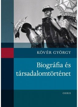 Kövér György - Biográfia és társadalomtörténet Kövér György - Biográfia és társadalomtörténet, Budapest 2014 antikvár könyv