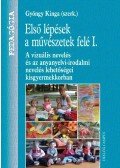 Gyöngy Kinga (szerk.) - Első lépések a művészetek felé I.