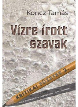 Koncz Tamás - VÍZRE ÍROTT SZAVAK - KRITIKAI FÜZETEK 2., null 2010 antikvár könyv
