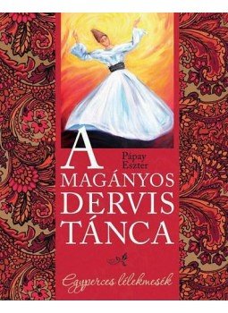 Pápay Eszter - A magányos dervis tánca Pápay Eszter - A magányos dervis tánca, Budapest 2014 antikvár könyv