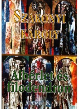 Szakonyi Károly - ALBÉRLET ÉS FILODENDRON - ÉLETMŰ 8. - ÜKH 2009 Szakonyi Károly - ALBÉRLET ÉS FILODENDRON - ÉLETMŰ 8. - ÜKH 2009, null 2009 antikvár könyv