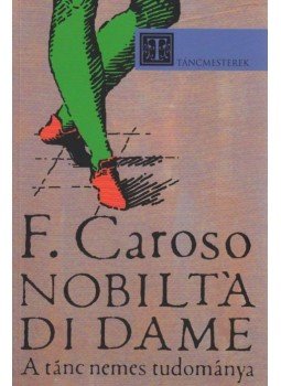 Fabritio Caroso - NOBILTA DI DAME - A TÁNC NEMES TUDOMÁNYA - TÁNCMESTEREK -, null 2009 antikvár könyv